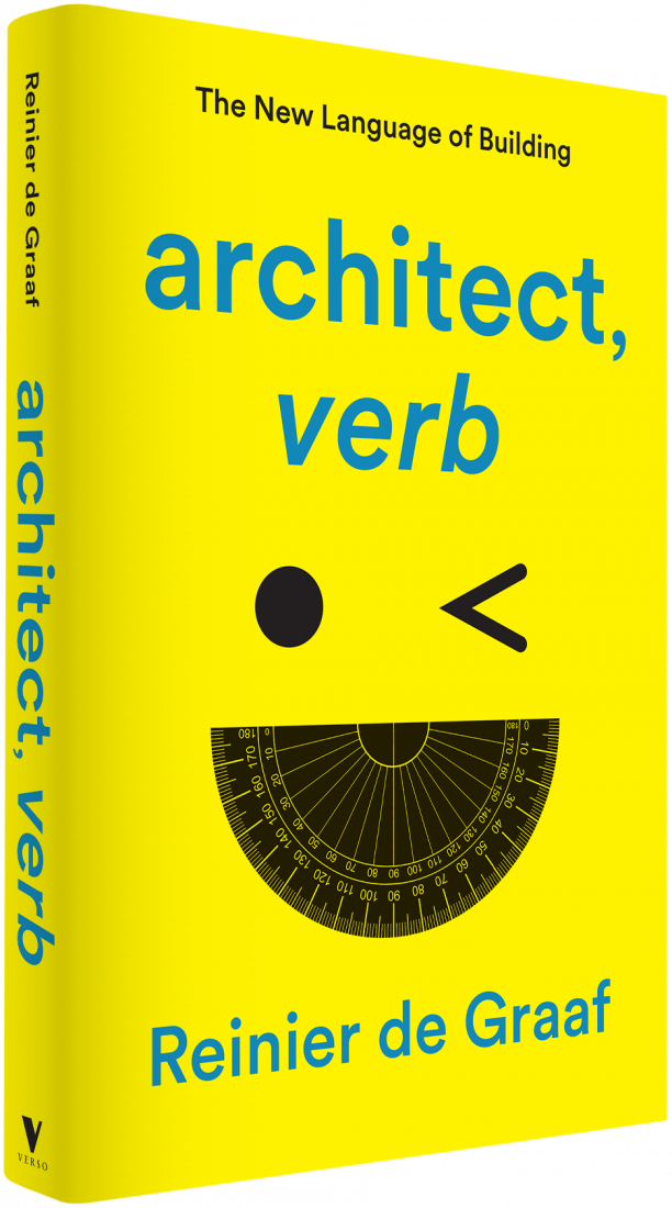 Architect, verb The New Language of Building by Reinier de Graaf The