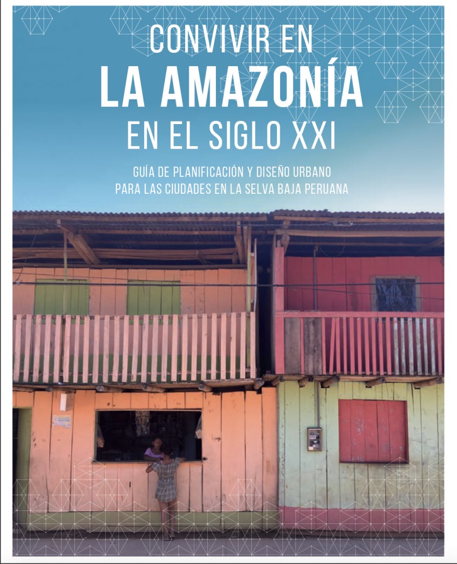 Convivir en la Amazonía en el Siglo XXI: Guía de Planificación y Diseño Urbano para las ciudades en la selva baja peruana de Belen Marie Desmaison Estrada, Kleber Arturo Espinoza Díaz, Kelly Rosmery Jaime Arias, Luciana Gallardo Jara, Ruth Mayra Peña Mendivil, Carolina Rivera (Perú).